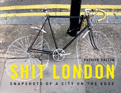 Shit London: Snapshots of a City on the Edge - Dalton, Patrick
