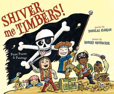 Shiver Me Timbers!: Pirate Poems & Paintings - Florian, Douglas