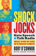 Shock Jocks: Hate Speech and Talk Radio: America's Ten Worst Hate Talkers and the Progressive Alternatives - O'Connor, Rory, MRC, and Cutler, Aaron