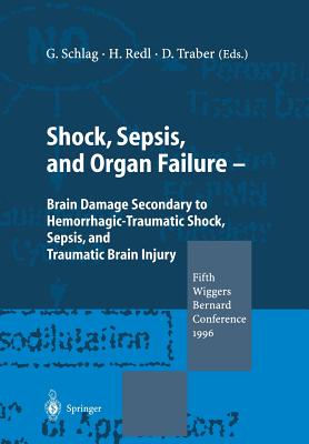 Shock, Sepsis, and Organ Failure: Brain Damage Secondary to Hemorrhagic-Traumatic Shock, Sepsis, and Traumatic Brain Injury. Fifth Wiggers Bernard Conference 1996 - Schlag, Gnther (Editor), and Redl, Heinz (Editor), and Traber, Daniel (Editor)