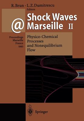 Shock Waves @ Marseille II: Physico-Chemical Processes and Nonequilibrium Flow Proceedings of the 19th International Symposium on Shock Waves Held at Marseille, France, 26-30 July 1993 - Brun, Raymond (Editor), and Dumitrescu, Lucien Z (Editor)