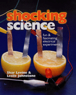 Shocking Science: Fun & Fascinating Electrical Experiments - Levine, Shar, and Johnstone, Leslie