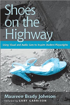 Shoes on the Highway: Using Visual and Audio Cues to Inspire Student Playwrights - Garrison, Gary, and Johnson, Maureen B