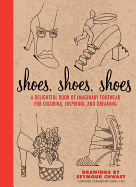 Shoes, Shoes, Shoes: A Delightful Book of Imaginary Footwear for Coloring, Decorating, and Dreaming