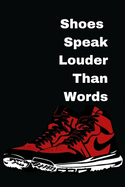 Shoes Speak Louder Than Words: 6x9 120 Blank Lined Sheets Matte Cover Sneaker Journal (Diary Notebook) for Sneakerheads, Shoe Lovers, Sneaker Queens and Kings.