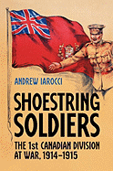 Shoestring Soldiers: The 1st Canadian Division at War, 1914-1915