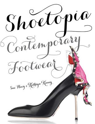 Shoetopia: Contemporary Footwear - Huey, Sue, and Kenny, Kathryn