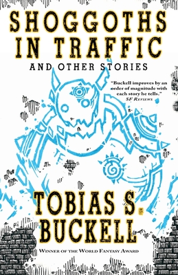 Shoggoths in Traffic and Other Stories - Buckell, Tobias