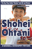 Shohei Ohtani: The Boy They Called "Shotime" who Hit and Pitched-A Baseball Biography for Kids