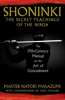 Shoninki: The Secret Teachings of the Ninja: The 17th-Century Manual on the Art of Concealment - Masazumi, Master Natori, and Mazuer, Axel (Commentaries by)