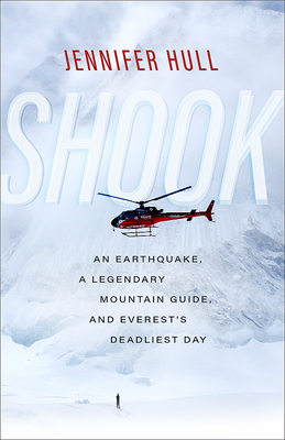 Shook: An Earthquake, a Legendary Mountain Guide, and Everest's Deadliest Day - Hull, Jennifer