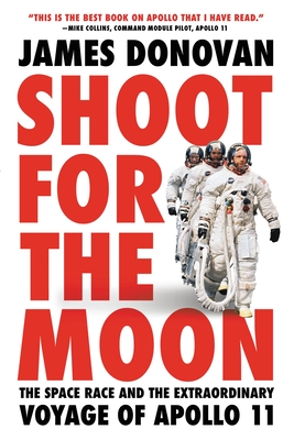 Shoot for the Moon: The Space Race and the Extraordinary Voyage of Apollo 11 - Donovan, James