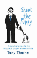 Shoot the Puppy: A Survival Guide to the Curious Jargon of Modern Life - Thorne, Tony