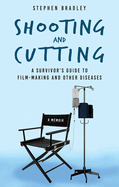 Shooting and Cutting:: A Survivor's Guide to Film-making and Other Diseases