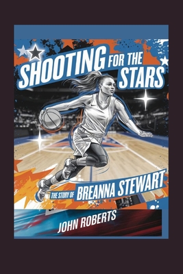 Shooting for the Stars: The Story of Breanna Stewart - Roberts, John