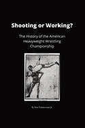 Shooting or Working?: The History of the American Heavyweight Wrestling Championship