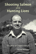 Shooting Salmon and Hunting Lions: The Story of Charles Nelson