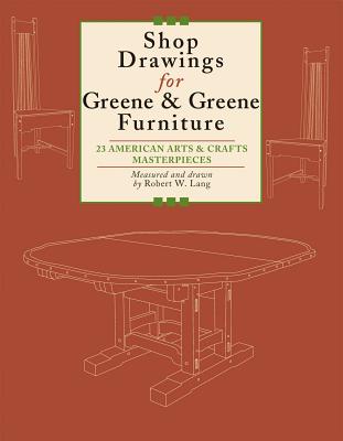 Shop Drawings for Greene & Greene Furniture: 23 American Arts and Crafts Masterpieces - Lang, Robert