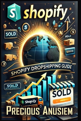 Shopify Dropshipping Ultimate Guide: A - Z Dropshipping Guides and Strategies - Anusiem, Precious