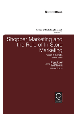 Shopper Marketing and the Role of In-Store Marketing - Grewal, Dhruv, Professor (Editor), and Roggeveen, Anne L (Editor), and Nordfalt, Jens (Editor)