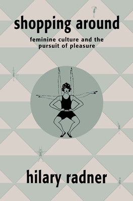 Shopping Around: Feminine Culture and the Pursuit of Pleasure - Radner, Hilary