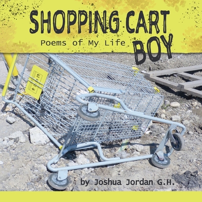 Shopping Cart Boy: Poems of My Life - G H, Joshua Jordan