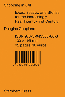 Shopping in Jail: Ideas, Essays, and Stories for the Increasingly Real Twenty-First Century - Coupland, Douglas, and Basar, Shumon (Introduction by)