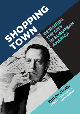 Shopping Town: Designing the City in Suburban America - Gruen, Victor, and Baldauf, Anette (Editor)