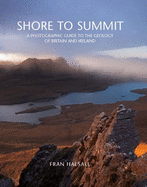 Shore to Summit: A Photographic Guide to the Geology of Britain and Ireland