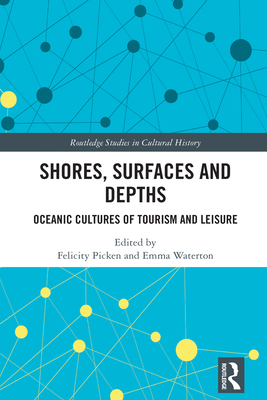 Shores, Surfaces and Depths: Oceanic Cultures of Tourism and Leisure - Picken, Felicity (Editor), and Waterton, Emma (Editor)