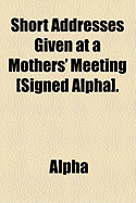 Short Addresses Given at a Mothers' Meeting [Signed Alpha].