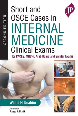 Short and OSCE Cases in Internal Medicine Clinical Exams: for PACES, MRCPI, Arab Board and Similar Exams - Ibrahim, Wanis H