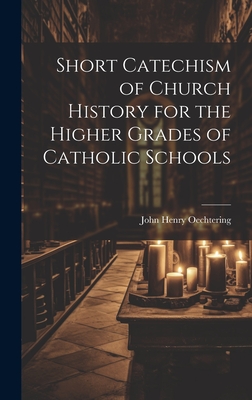 Short Catechism of Church History for the Higher Grades of Catholic Schools - Oechtering, John Henry