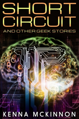 Short Circuit And Other Geek Stories: Large Print Edition - McKinnon, Kenna