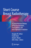 Short Course Breast Radiotherapy: A Comprehensive Review of Hypofractionation, Partial Breast, and Intra-Operative Irradiation