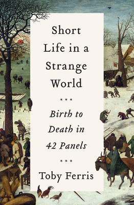 Short Life in a Strange World: Birth to Death in 42 Panels - Ferris, Toby