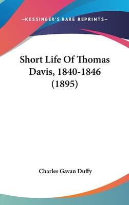 Short Life Of Thomas Davis, 1840-1846 (1895) - Duffy, Charles Gavan, Sir