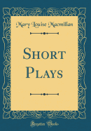 Short Plays (Classic Reprint)