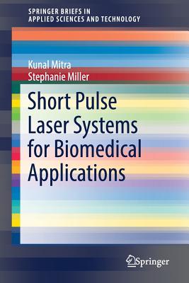 Short Pulse Laser Systems for Biomedical Applications - Mitra, Kunal, and Miller, Stephanie