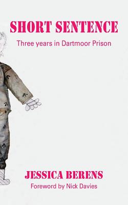 Short Sentence: Three Years in Dartmoor Prison - Berens, Jessica, and Davies, Nick (Foreword by)