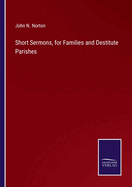 Short Sermons, for Families and Destitute Parishes