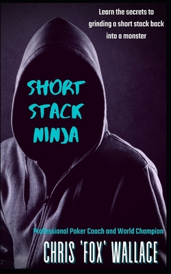 Short Stack Ninja: Tournament Strategy From A Professional Poker Coach - Wallace, Chris 'fox'