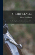 Short Stalks: Or, Hunting Camps, North, South, East, and West