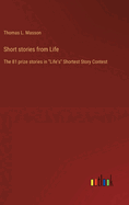 Short stories from Life: The 81 prize stories in "Life's" Shortest Story Contest