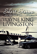 Short Stories from the Library of Wayne King Livingston: Wayne King Livingston