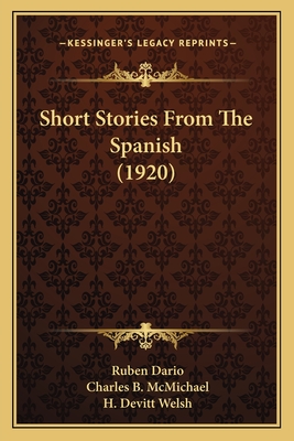 Short Stories From The Spanish (1920) - Dario, Ruben, and McMichael, Charles B (Translated by)