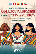 Short Stories in Colloquial Spanish from Latin America: 20 Engaging Dialogues to Practice Everyday Latin American Spanish