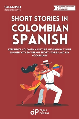 Short Stories in Colombian Spanish: Experience Colombian Culture and Enhance Your Spanish with 20 Vibrant Short Stories and Key Vocabulary - Polyglot, Digital