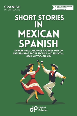 Short Stories in Mexican Spanish: Embark on a Language Journey with 20 Entertaining Short Stories and Essential Mexican Vocabulary - Polyglot, Digital