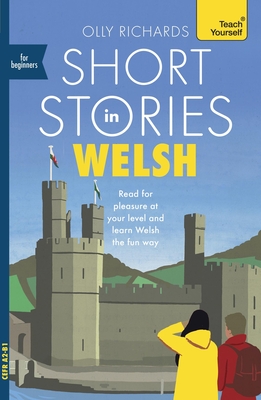 Short Stories in Welsh for Beginners: Read for pleasure at your level, expand your vocabulary and learn Welsh the fun way! - Richards, Olly